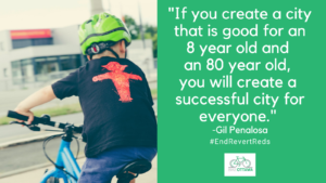 On the left side we see a boy, probably 10 years old riding a bike. He is wearing a green helmet, his back is to the camera. on the right side the text reads: "If you create a city that is good for an 8 year old and an 80 year old, you will create a successful city for everyone." -Gil Penalosa